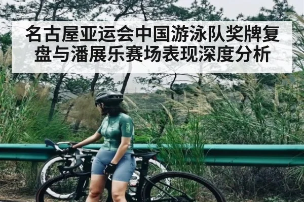 名古屋亚运会中国游泳队奖牌复盘与潘展乐赛场表现深度分析